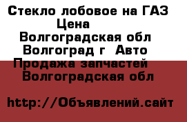 Стекло лобовое на ГАЗ24 › Цена ­ 1 500 - Волгоградская обл., Волгоград г. Авто » Продажа запчастей   . Волгоградская обл.